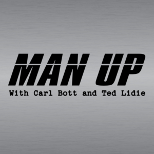 Man Up with Carl Bott and Ted Lidie